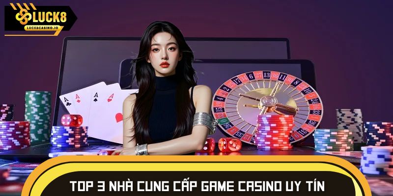 Top 3 nhà cung cấp game casino uy tín tại sảnh