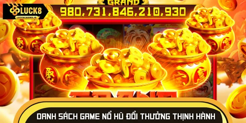 Danh sách game nổ hũ đổi thưởng thịnh hành năm 2025
