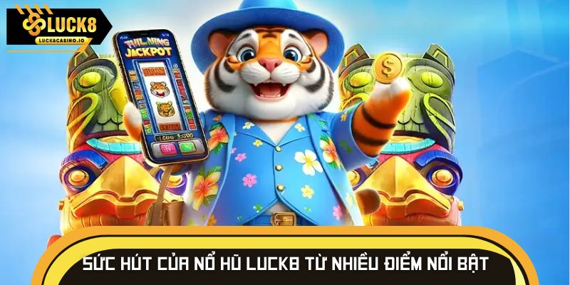 Sức hút của nổ hũ LUCK8 từ nhiều điểm nổi bật