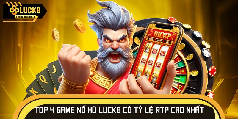 Top 4 game nổ hũ LUCK8 có tỷ lệ RTP cao nhất