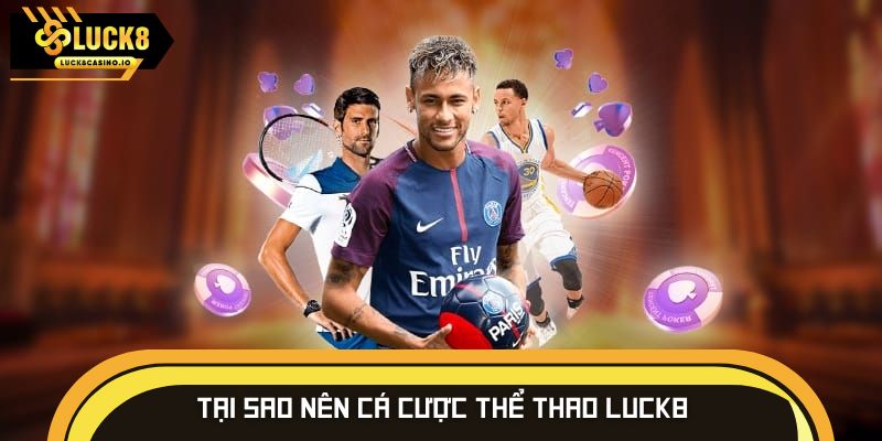 Tại sao nên cá cược thể thao LUCK8 thay vì game khác
